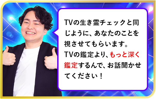 TVの生き霊チェックと同じように、あなたのことを視させてもらいます。TVの鑑定より、もっと深く鑑定するんで、お話聞かせてください！