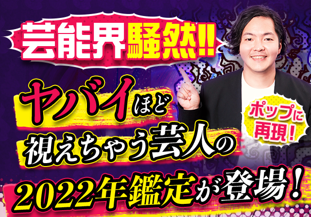 芸能界騒然！！ヤバイほど視えちゃう芸人の2022年鑑定が登場！