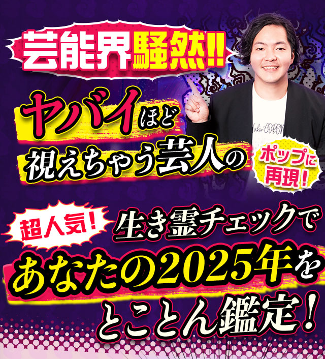 芸能界騒然！！ヤバイほど視えちゃう芸人の超人気！生き霊チェックであなたの2025年をとことん鑑定！